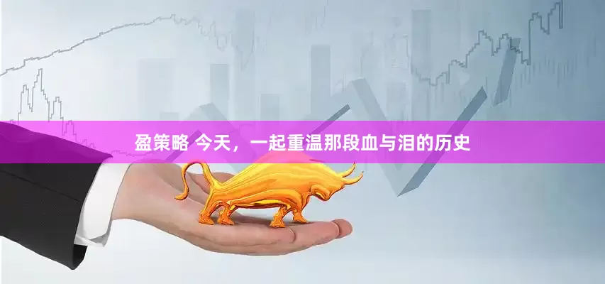 盈策略 今天，一起重温那段血与泪的历史